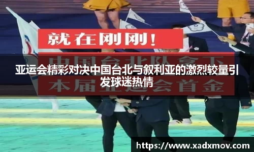 亚运会精彩对决中国台北与叙利亚的激烈较量引发球迷热情